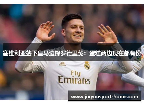 塞维利亚签下皇马边锋罗德里戈：蛋糕两边现在都有份