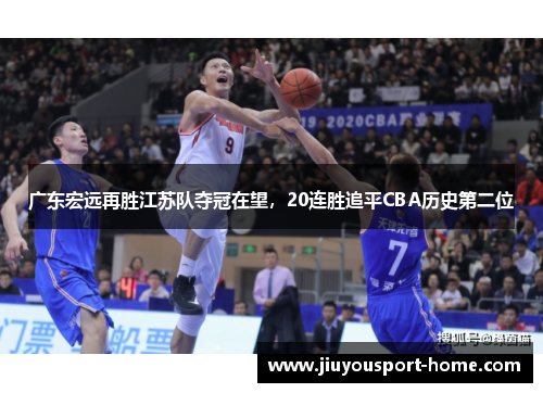 广东宏远再胜江苏队夺冠在望，20连胜追平CBA历史第二位