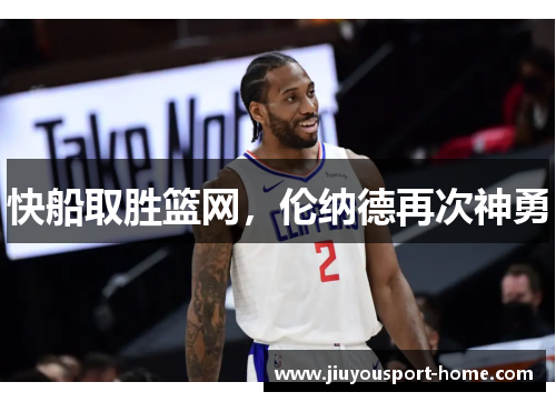 快船取胜篮网，伦纳德再次神勇