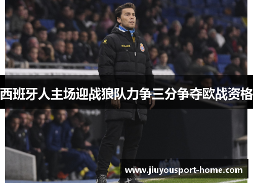 西班牙人主场迎战狼队力争三分争夺欧战资格